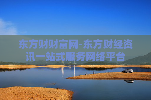 东方财财富网-东方财经资讯一站式服务网络平台