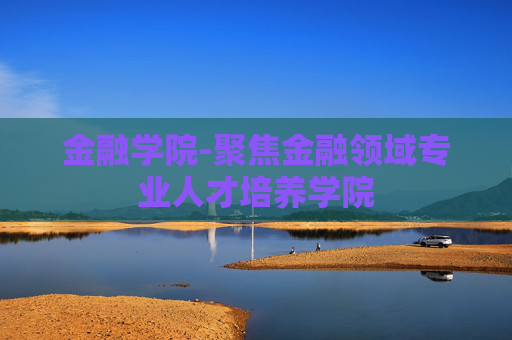 金融学院-聚焦金融领域专业人才培养学院