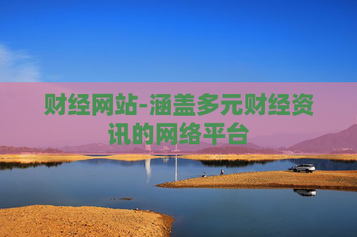 财经网站-涵盖多元财经资讯的网络平台
