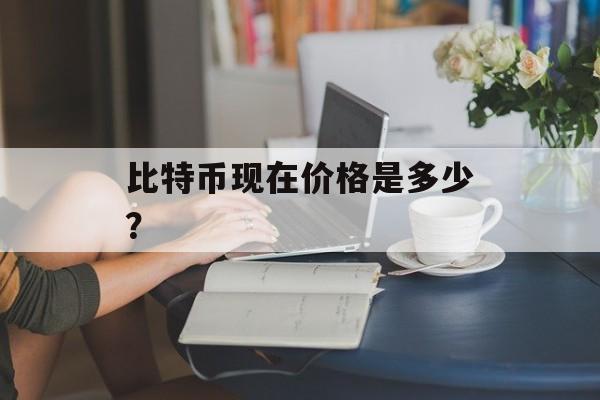 比特币现在价格是多少？