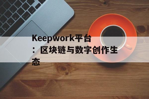 Keepwork平台：区块链与数字创作生态