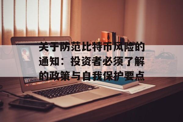关于防范比特币风险的通知：投资者必须了解的政策与自我保护要点