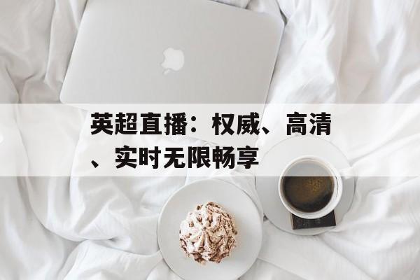 英超直播:权威、高清、实时无限畅享