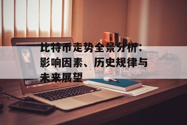 比特币走势全景分析:影响因素、历史规律与未来展望